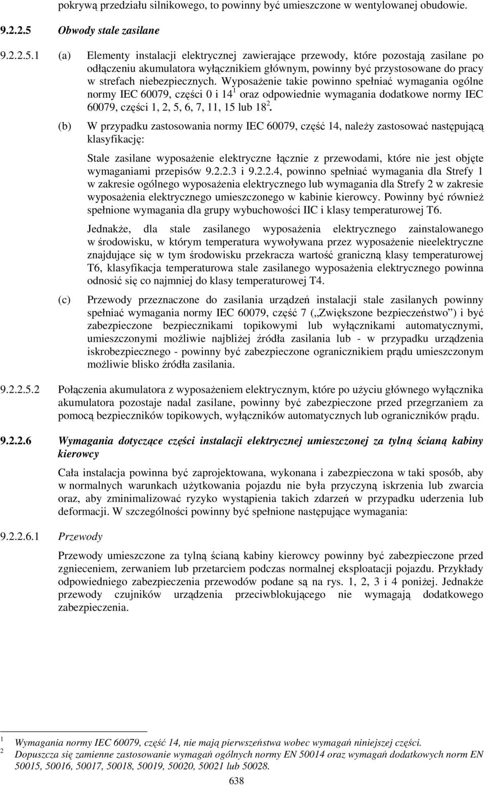 1 (a) Elementy instalacji elektrycznej zawierające przewody, które pozostają zasilane po odłączeniu akumulatora wyłącznikiem głównym, powinny być przystosowane do pracy w strefach niebezpiecznych.