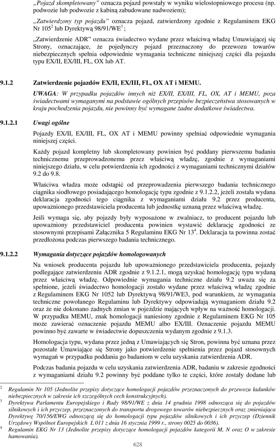 świadectwo wydane przez właściwą władzę Umawiającej się Strony, oznaczające, Ŝe pojedynczy pojazd przeznaczony do przewozu towarów niebezpiecznych spełnia odpowiednie wymagania techniczne niniejszej