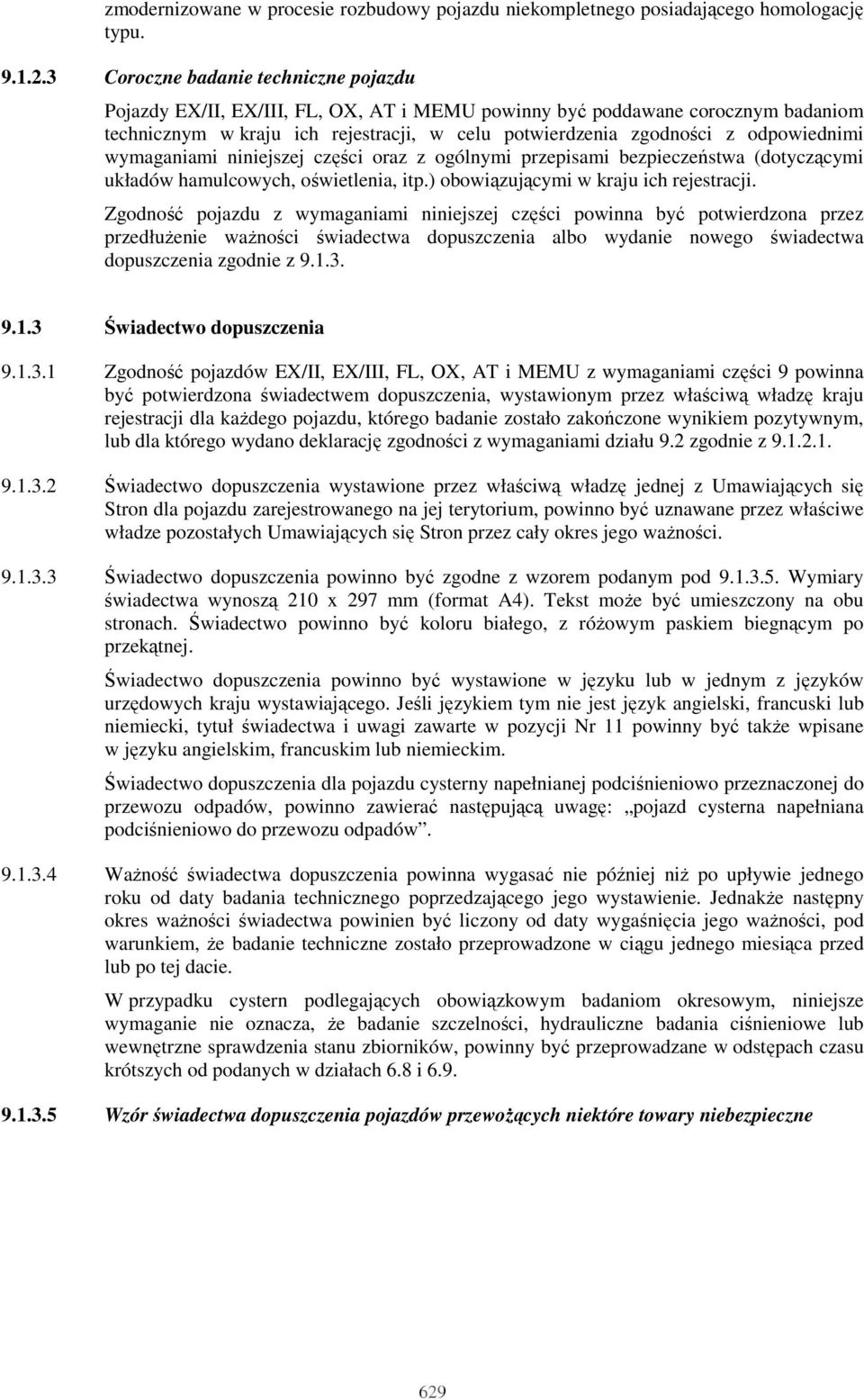 odpowiednimi wymaganiami niniejszej części oraz z ogólnymi przepisami bezpieczeństwa (dotyczącymi układów hamulcowych, oświetlenia, itp.) obowiązującymi w kraju ich rejestracji.