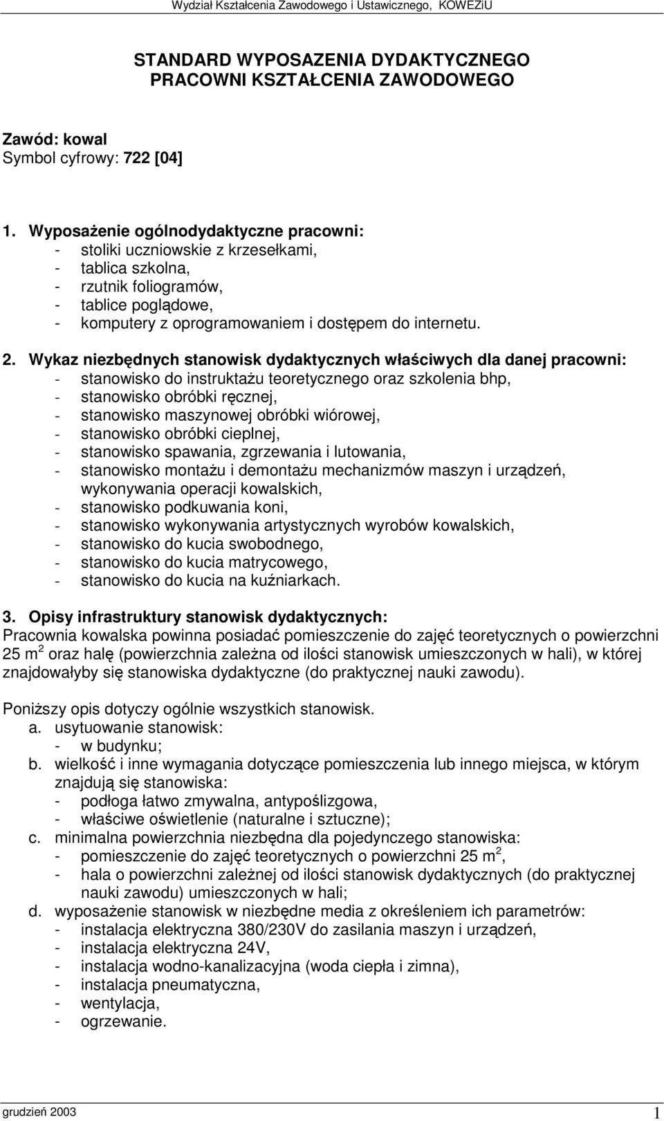 Wykaz niezbdnych stanowisk dydaktycznych właciwych dla danej pracowni: - stanowisko do instruktau teoretycznego oraz szkolenia bhp, - stanowisko obróbki rcznej, - stanowisko maszynowej obróbki