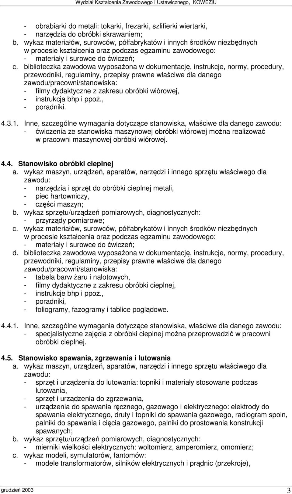 biblioteczka zawodowa wyposaona w dokumentacj, instrukcje, normy, procedury, - filmy dydaktyczne z zakresu obróbki wiórowej, - instrukcja bhp i ppo., - poradniki. 4.3.1.