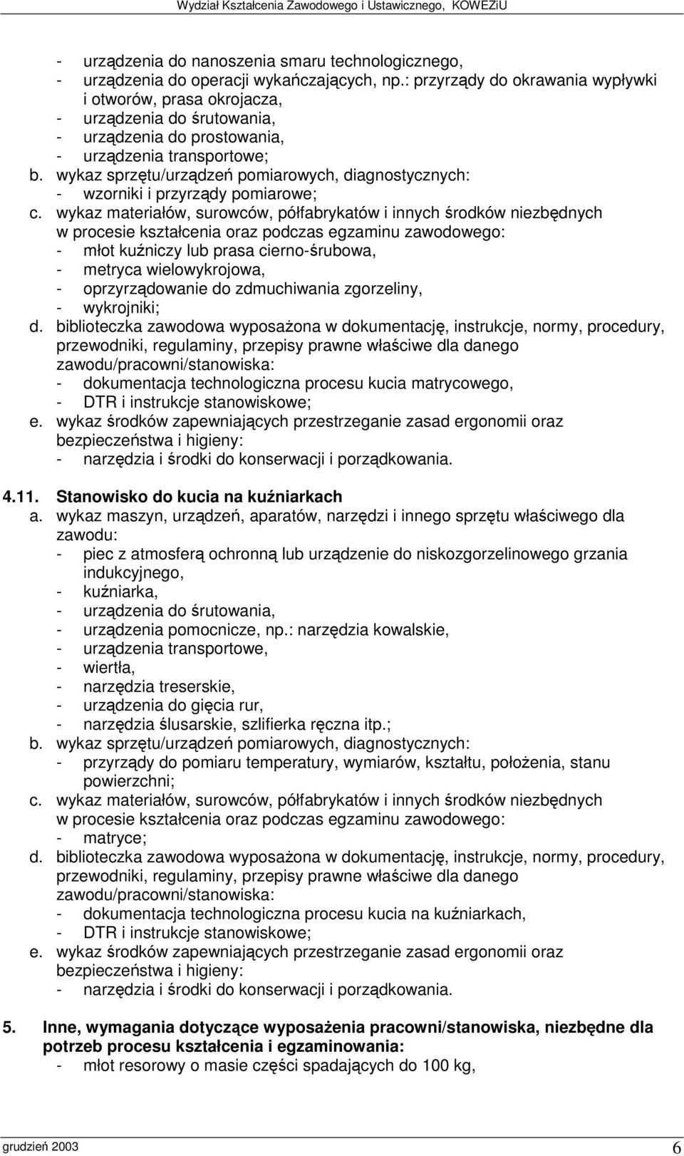 cierno-rubowa, - metryca wielowykrojowa, - oprzyrzdowanie do zdmuchiwania zgorzeliny, - wykrojniki; - dokumentacja technologiczna procesu kucia matrycowego, - DTR i instrukcje stanowiskowe; -