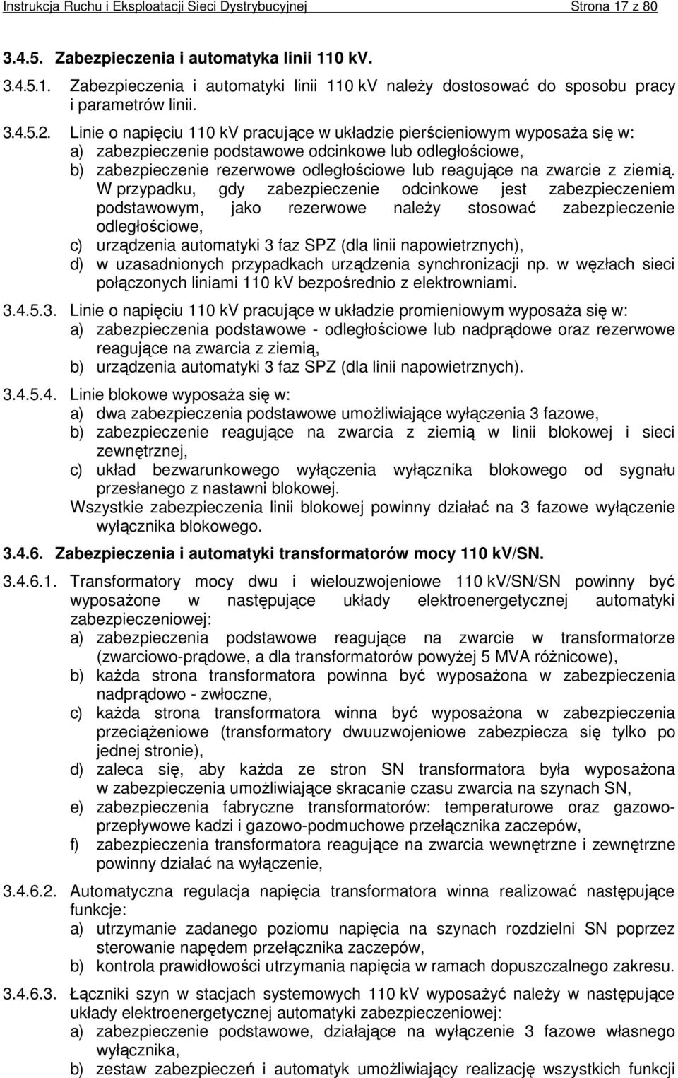 Linie o napięciu 110 kv pracujące w układzie pierścieniowym wyposaŝa się w: a) zabezpieczenie podstawowe odcinkowe lub odległościowe, b) zabezpieczenie rezerwowe odległościowe lub reagujące na