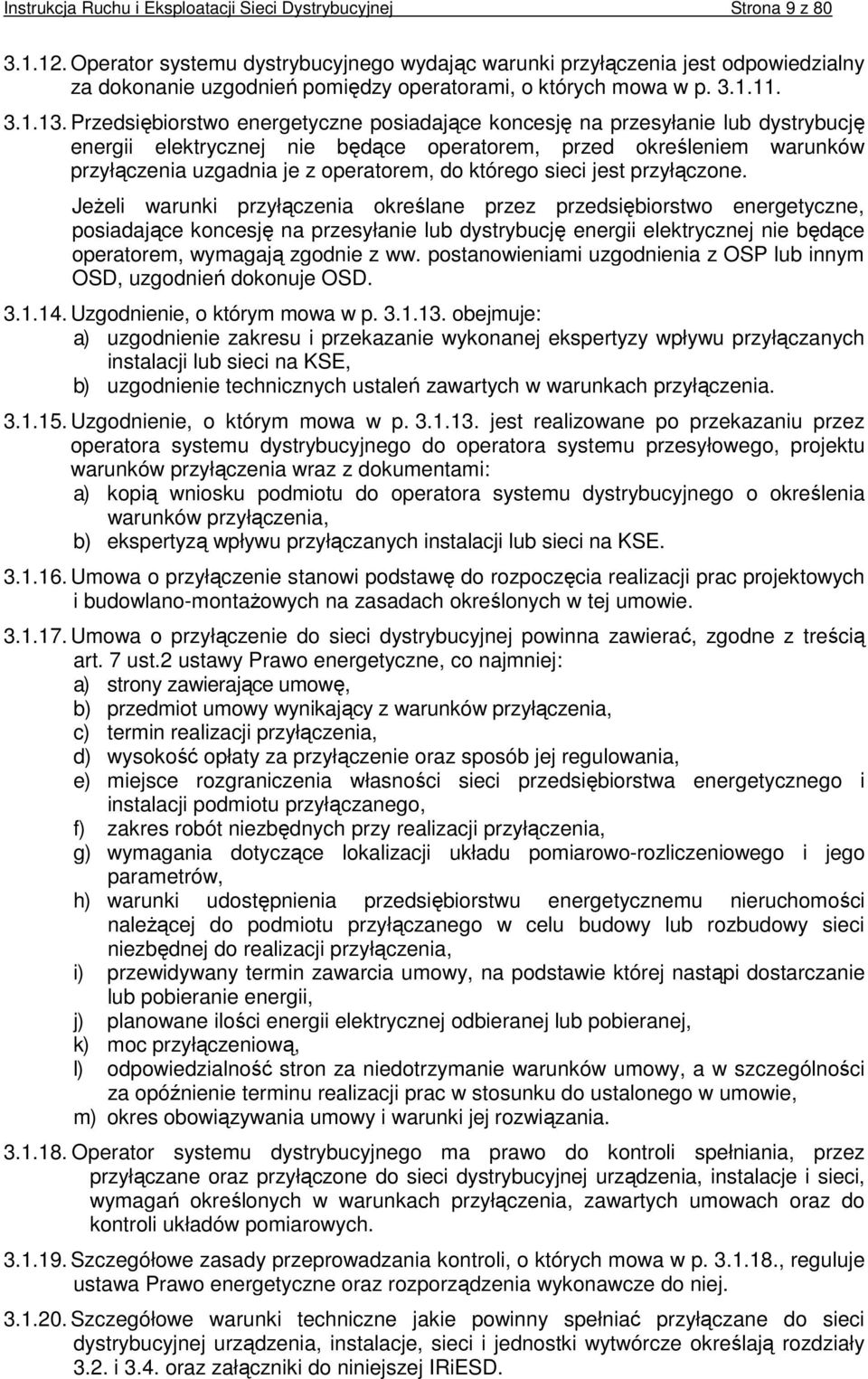 Przedsiębiorstwo energetyczne posiadające koncesję na przesyłanie lub dystrybucję energii elektrycznej nie będące operatorem, przed określeniem warunków przyłączenia uzgadnia je z operatorem, do
