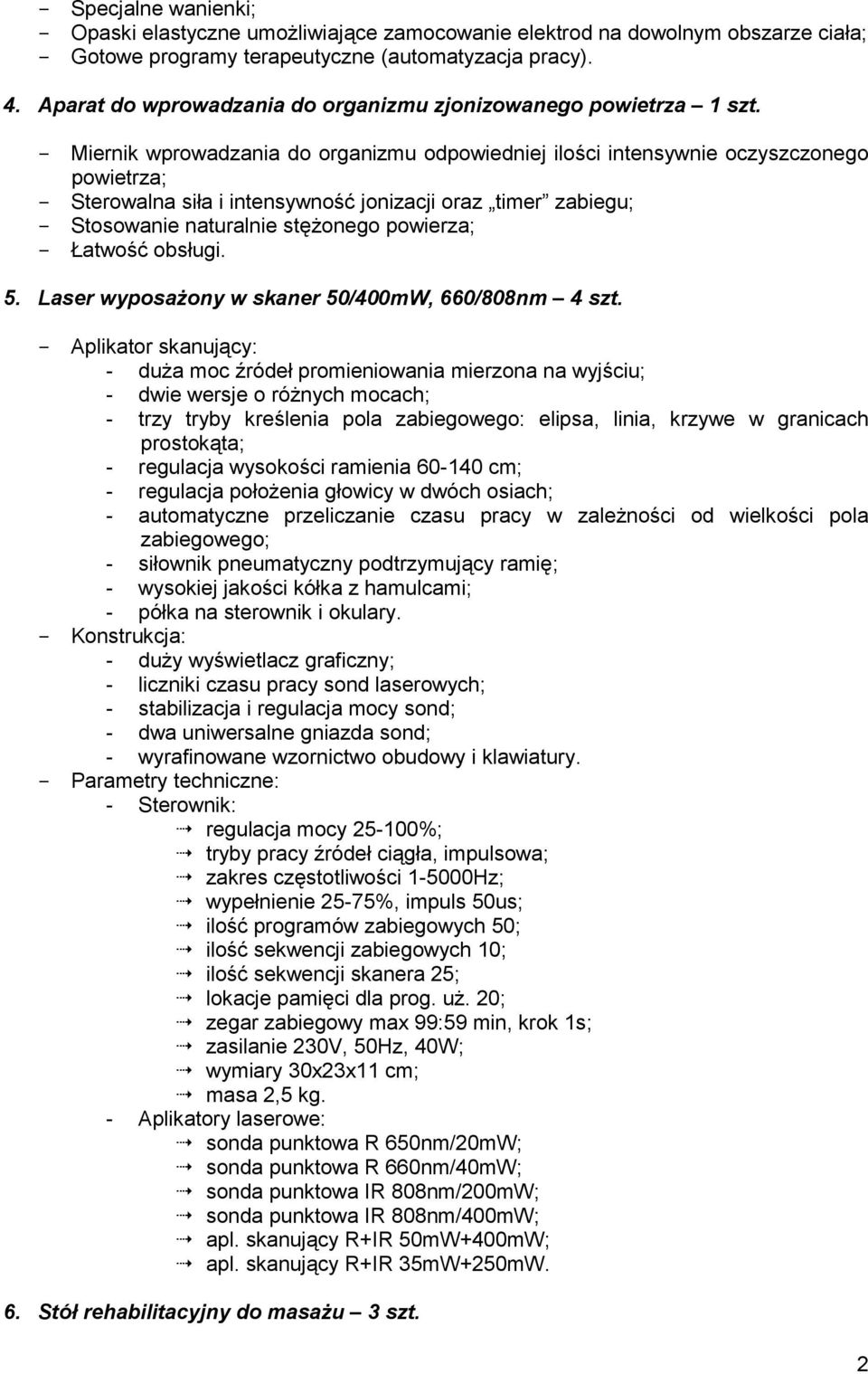 - Miernik wprowadzania do organizmu odpowiedniej ilości intensywnie oczyszczonego powietrza; - Sterowalna siła i intensywność jonizacji oraz timer zabiegu; - Stosowanie naturalnie stężonego powierza;