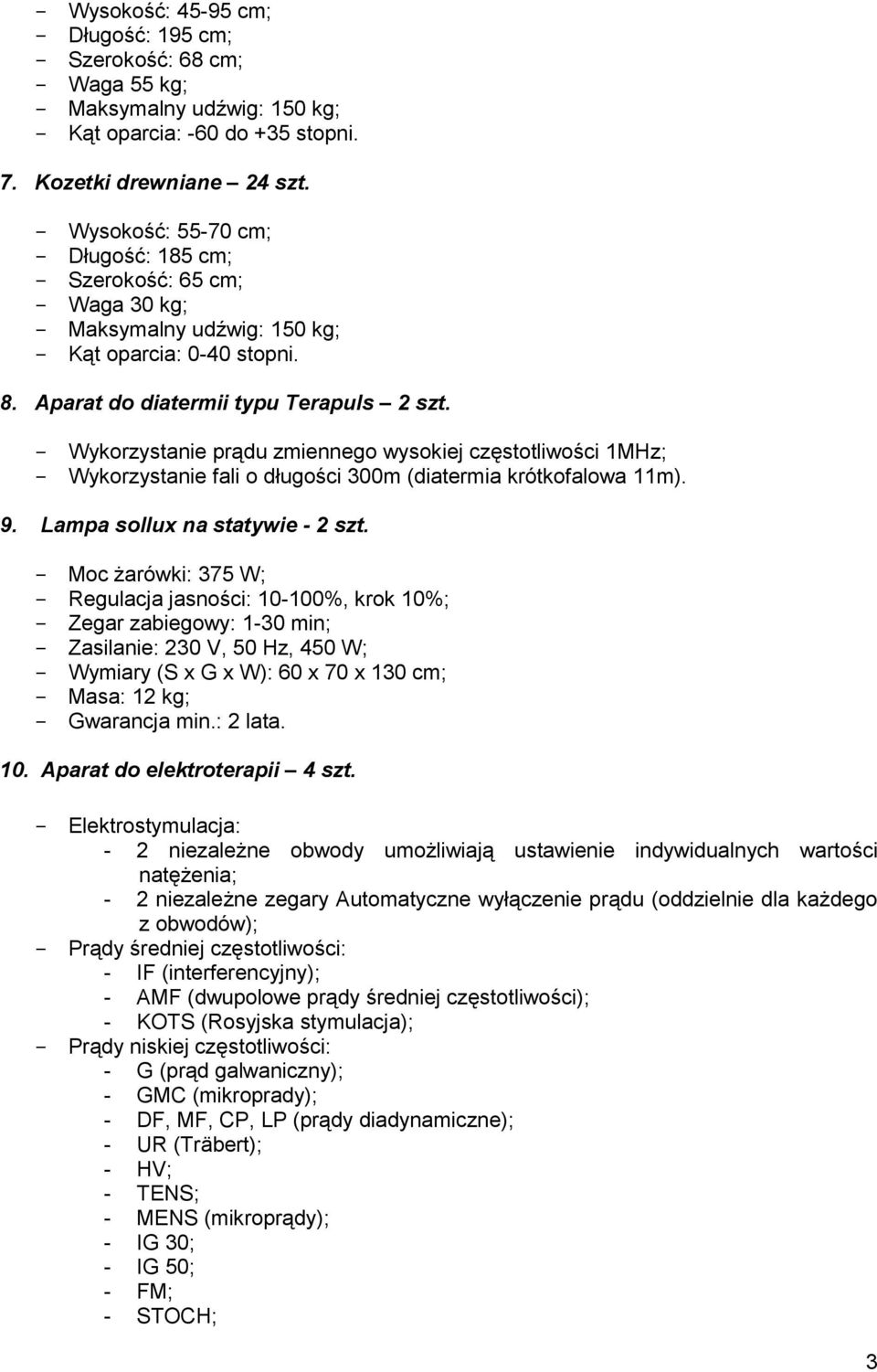 - Wykorzystanie prądu zmiennego wysokiej częstotliwości 1MHz; - Wykorzystanie fali o długości 300m (diatermia krótkofalowa 11m). 9. Lampa sollux na statywie - 2 szt.