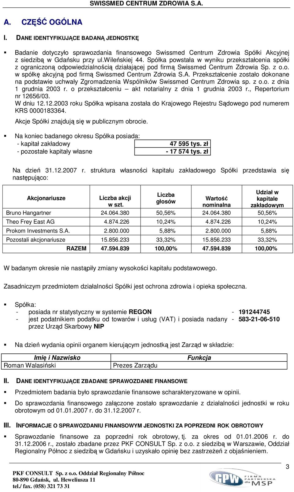 Przekształcenie zostało dokonane na podstawie uchwały Zgromadzenia Wspólników Swissmed Centrum Zdrowia sp. z o.o. z dnia 1 grudnia 2003 r. o przekształceniu akt notarialny z dnia 1 grudnia 2003 r.