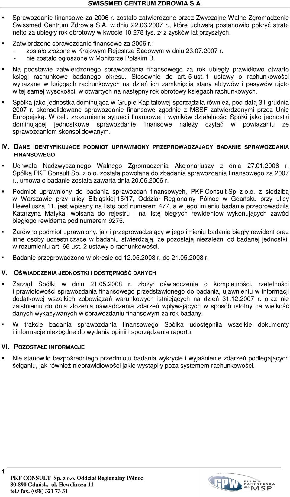 : - zostało złoŝone w Krajowym Rejestrze Sądowym w dniu 23.07.2007 r. - nie zostało ogłoszone w Monitorze Polskim B.