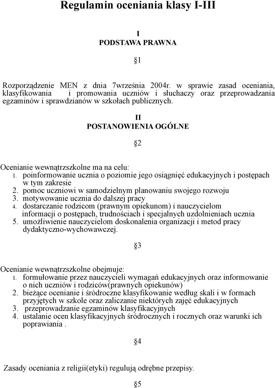 II POSTANOWIENIA OGÓLNE 2 Ocenianie wewnątrzszkolne ma na celu: 1. poinformowanie ucznia o poziomie jego osiągnięć edukacyjnych i postępach w tym zakresie 2.