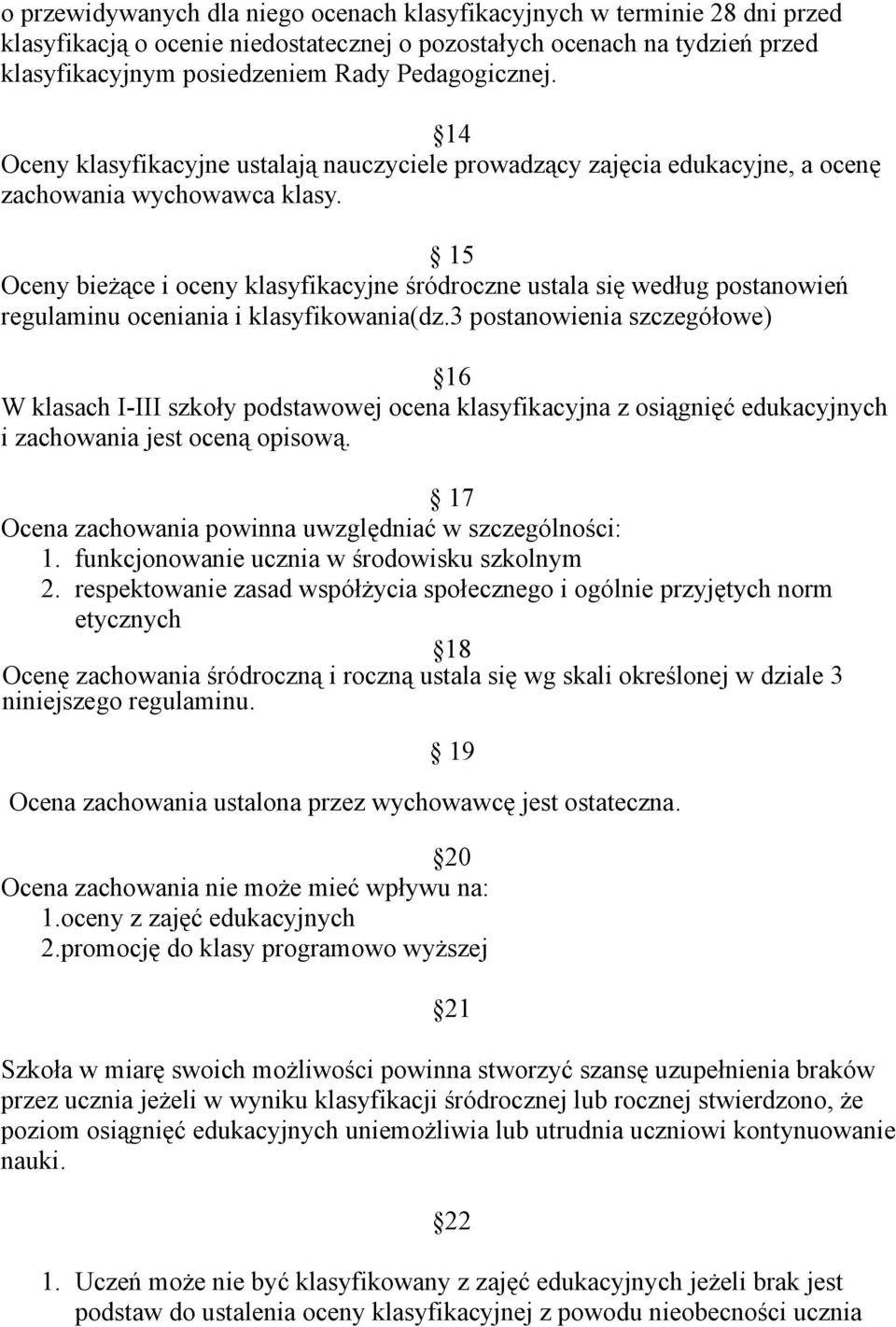 15 Oceny bieżące i oceny klasyfikacyjne śródroczne ustala się według postanowień regulaminu oceniania i klasyfikowania(dz.