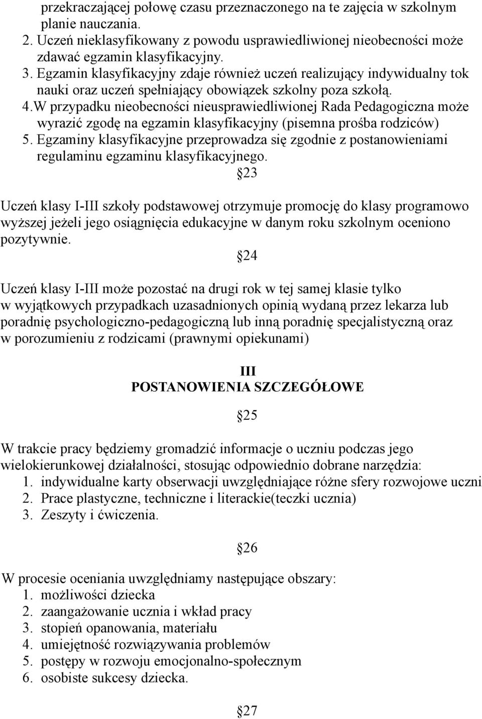 W przypadku nieobecności nieusprawiedliwionej Rada Pedagogiczna może wyrazić zgodę na egzamin klasyfikacyjny (pisemna prośba rodziców) 5.