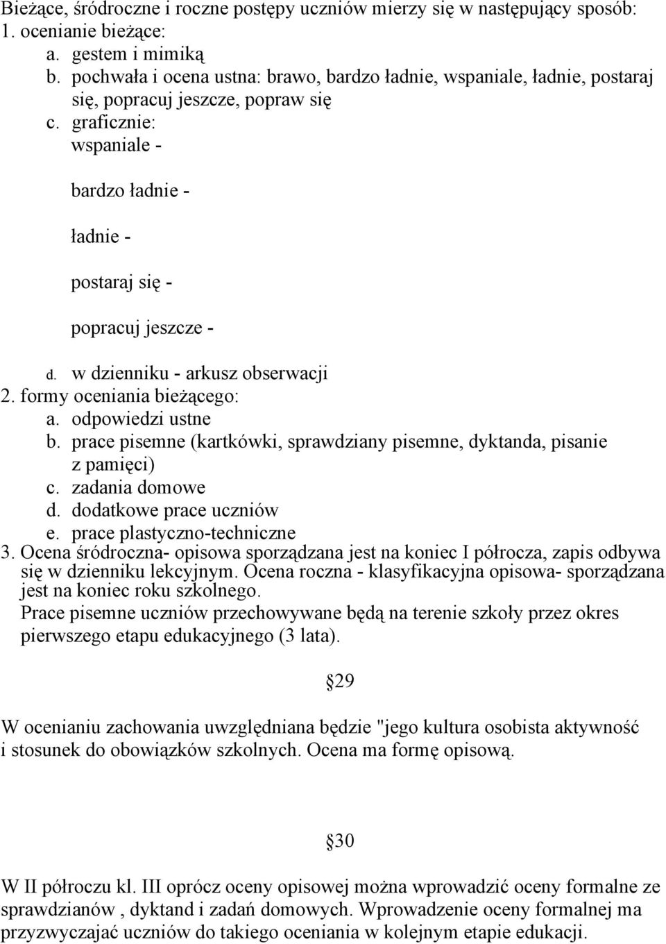 w dzienniku - arkusz obserwacji 2. formy oceniania bieżącego: a. odpowiedzi ustne b. prace pisemne (kartkówki, sprawdziany pisemne, dyktanda, pisanie z pamięci) c. zadania domowe d.