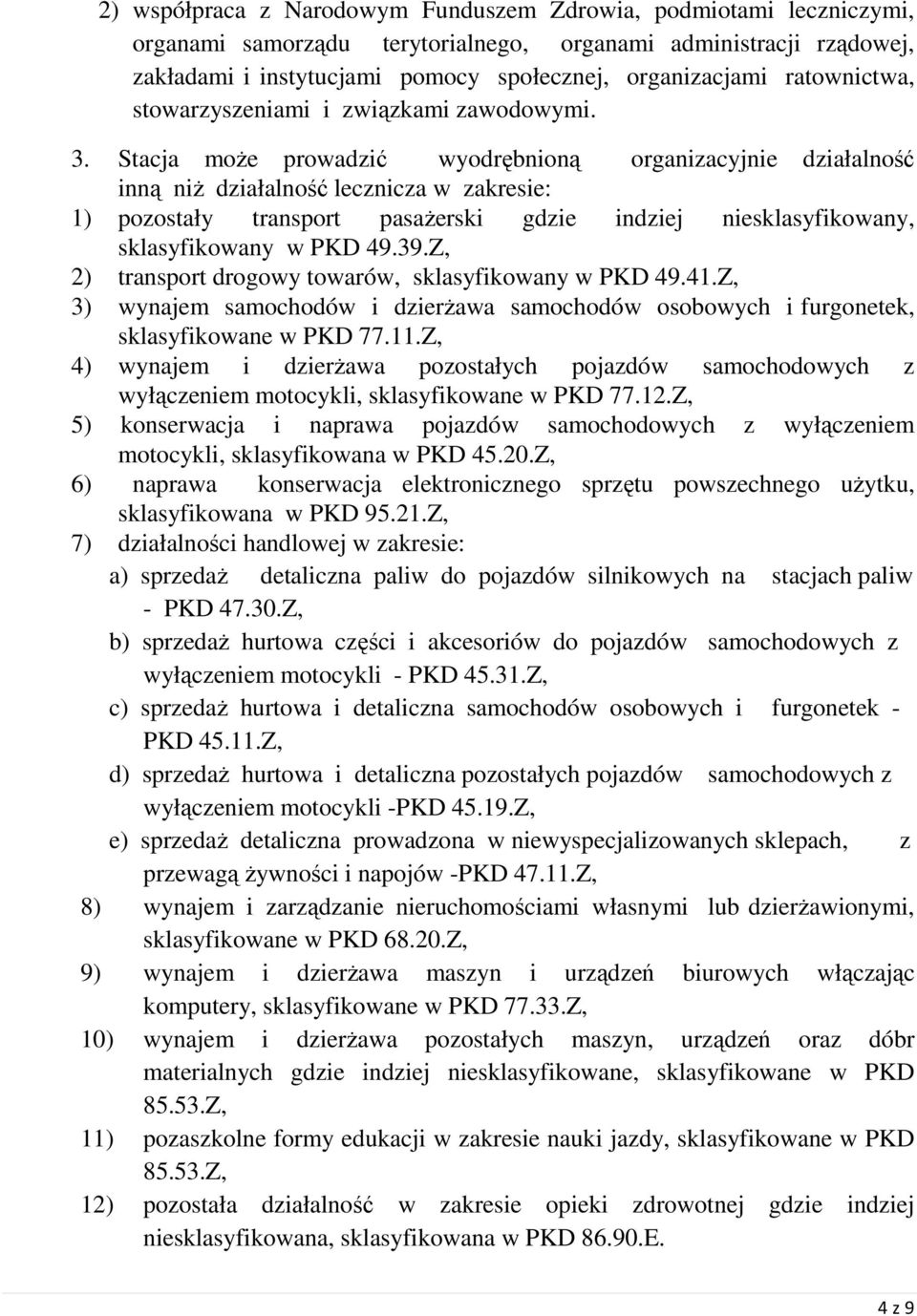 Stacja moŝe prowadzić wyodrębnioną organizacyjnie działalność inną niŝ działalność lecznicza w zakresie: 1) pozostały transport pasaŝerski gdzie indziej niesklasyfikowany, sklasyfikowany w PKD 49.39.