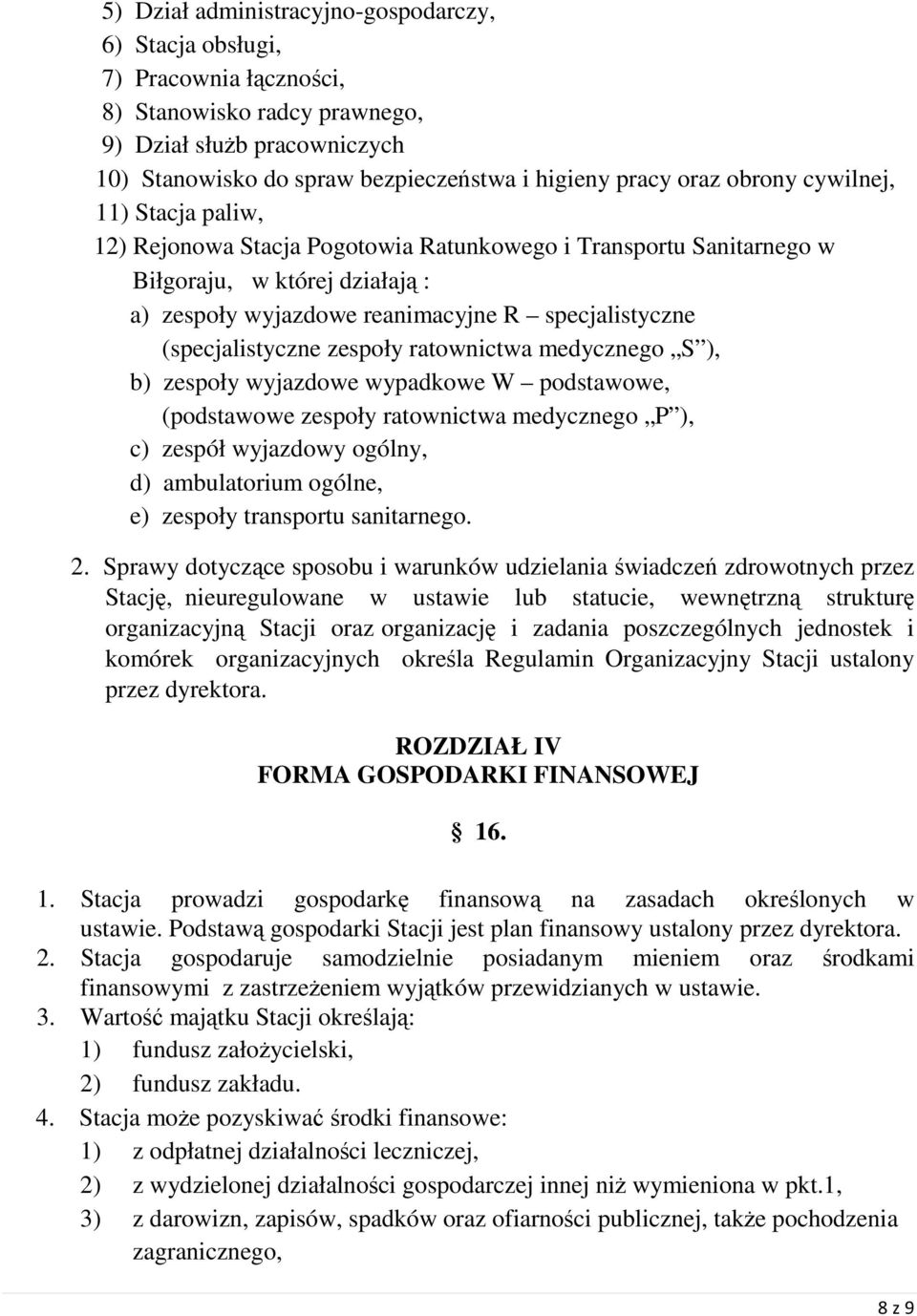 (specjalistyczne zespoły ratownictwa medycznego S ), b) zespoły wyjazdowe wypadkowe W podstawowe, (podstawowe zespoły ratownictwa medycznego P ), c) zespół wyjazdowy ogólny, d) ambulatorium ogólne,