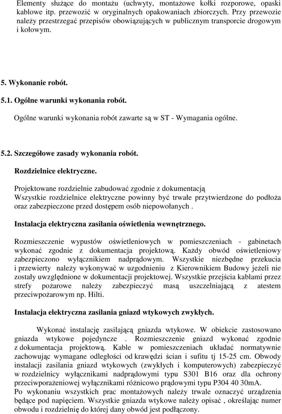 Ogólne warunki wykonania robót zawarte są w ST - Wymagania ogólne. 5.2. Szczegółowe zasady wykonania robót. Rozdzielnice elektryczne.