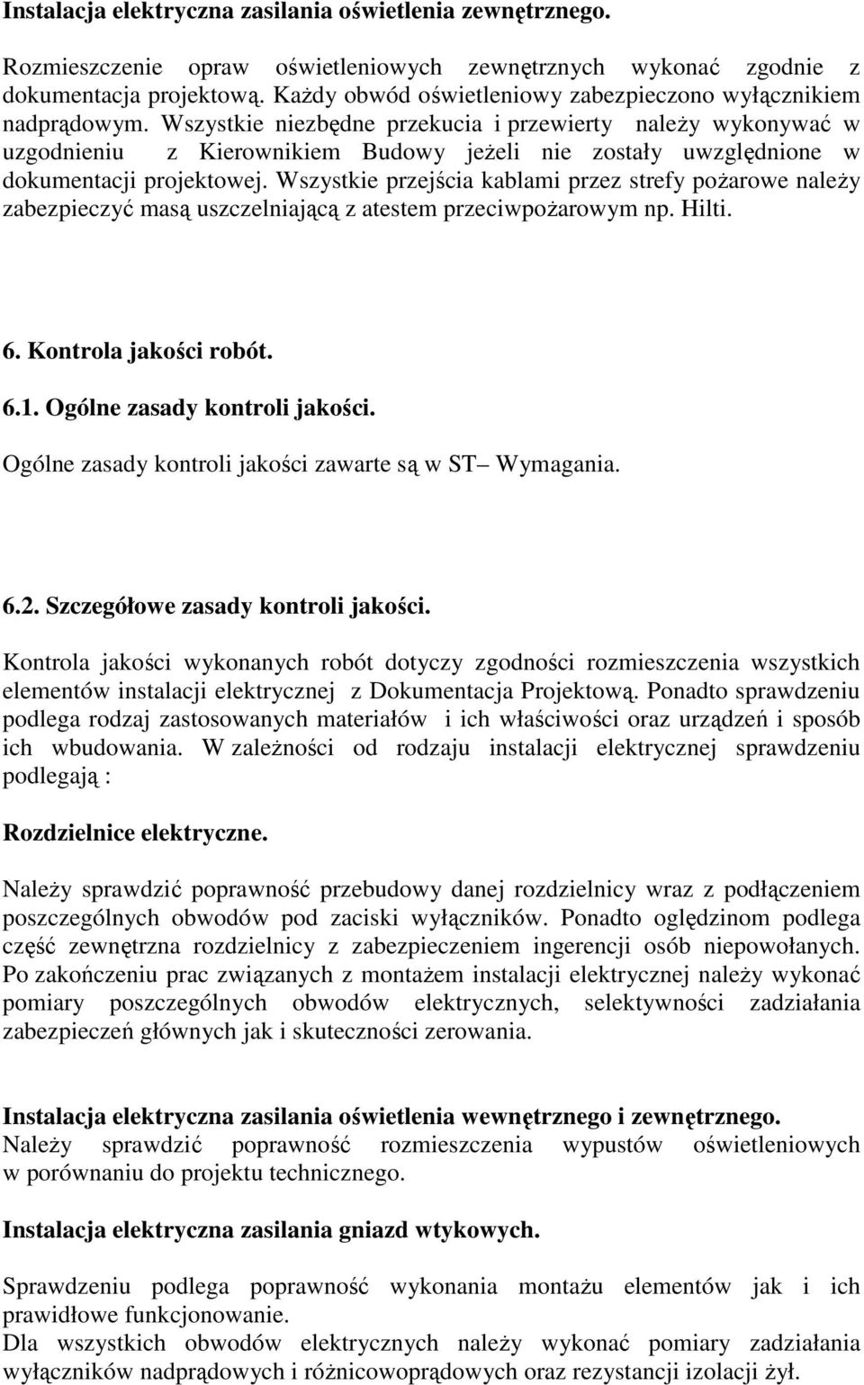 Wszystkie niezbędne przekucia i przewierty naleŝy wykonywać w uzgodnieniu z Kierownikiem Budowy jeŝeli nie zostały uwzględnione w dokumentacji projektowej.