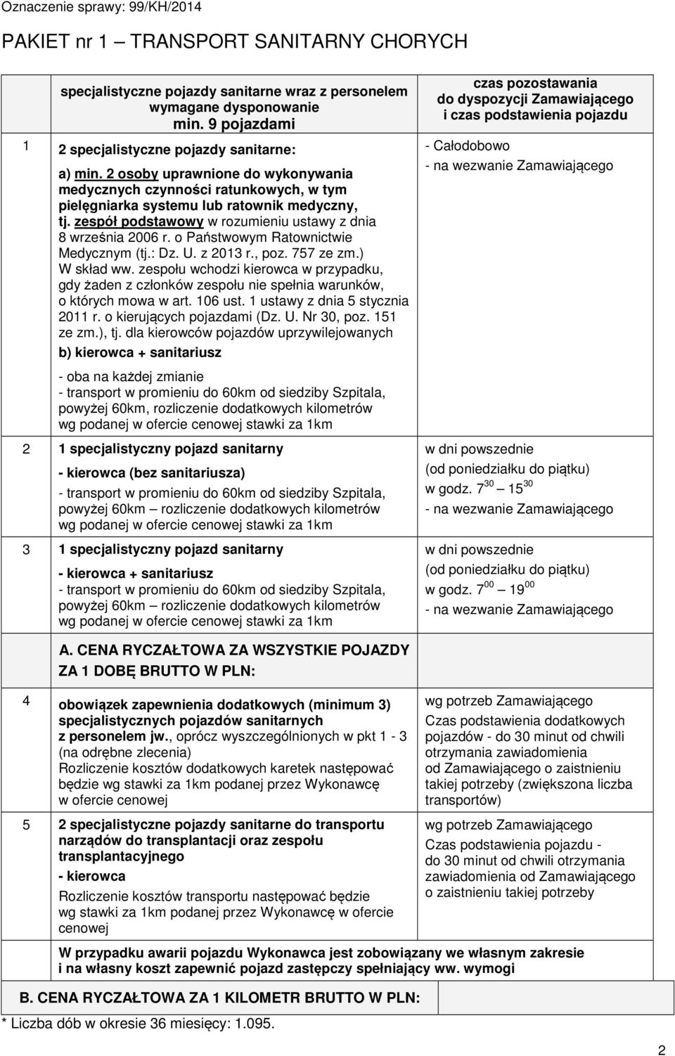 o Państwowym Ratownictwie Medycznym (tj.: Dz. U. z 2013 r., poz. 757 ze zm.) W skład ww. zespołu wchodzi kierowca w przypadku, gdy żaden z członków zespołu nie spełnia warunków, o których mowa w art.
