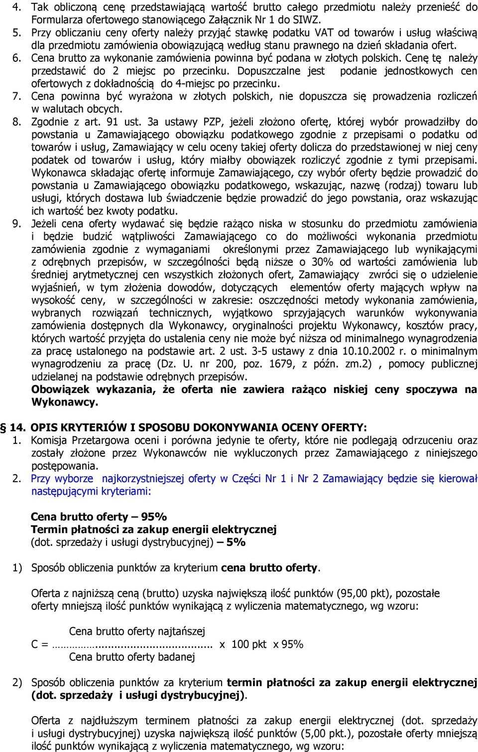 Cena brutto za wykonanie zamówienia powinna być podana w złotych polskich. Cenę tę należy przedstawić do 2 miejsc po przecinku.