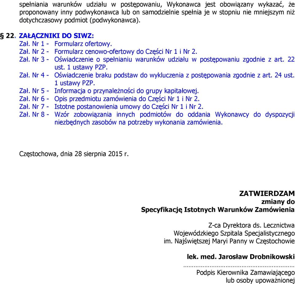 22 ust. 1 ustawy PZP. Zał. Nr 4 - Oświadczenie braku podstaw do wykluczenia z postępowania zgodnie z art. 24 ust. 1 ustawy PZP. Zał. Nr 5 - Informacja o przynależności do grupy kapitałowej. Zał. Nr 6 - Opis przedmiotu zamówienia do Części Nr 1 i Nr 2.