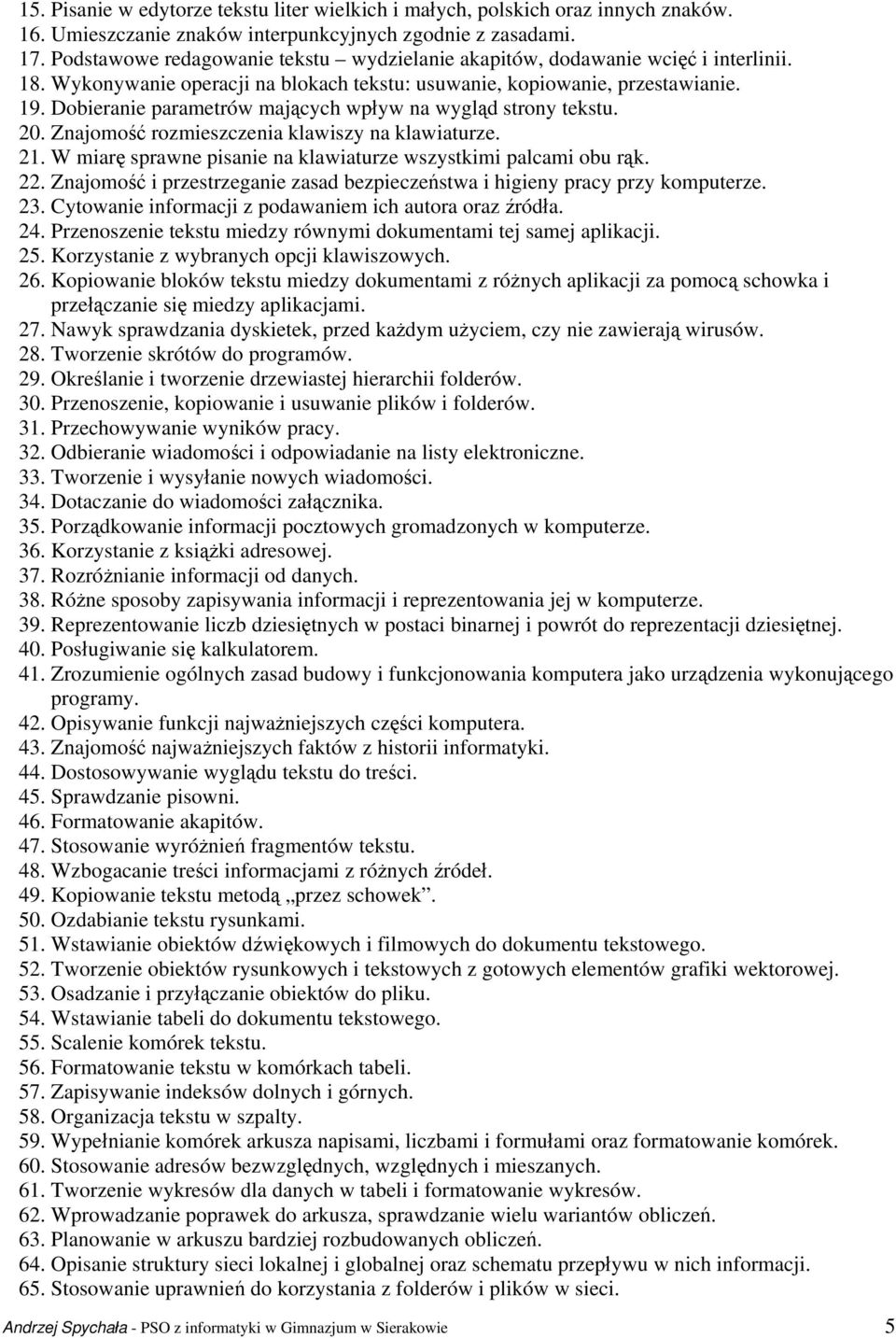 Dobieranie parametrów mających wpływ na wygląd strony tekstu. 20. Znajomość rozmieszczenia klawiszy na klawiaturze. 21. W miarę sprawne pisanie na klawiaturze wszystkimi palcami obu rąk. 22.