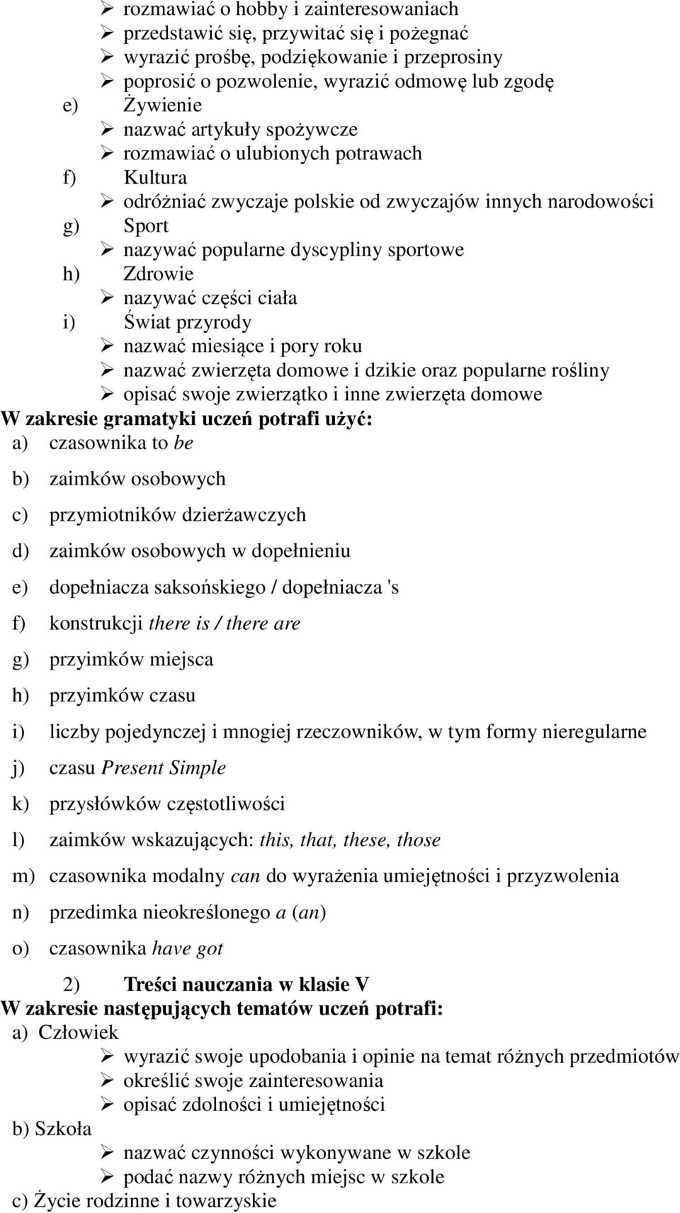 Świat przyrody nazwać miesiące i pory roku nazwać zwierzęta domowe i dzikie oraz popularne rośliny opisać swoje zwierzątko i inne zwierzęta domowe W zakresie gramatyki uczeń potrafi użyć: a)