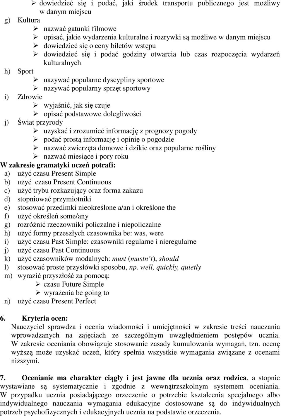 sportowy i) Zdrowie wyjaśnić, jak się czuje opisać podstawowe dolegliwości j) Świat przyrody uzyskać i zrozumieć informację z prognozy pogody podać prostą informację i opinię o pogodzie nazwać