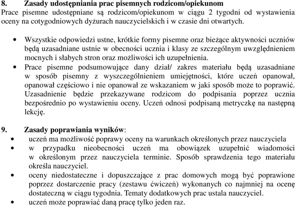 Wszystkie odpowiedzi ustne, krótkie formy pisemne oraz bieżące aktywności uczniów będą uzasadniane ustnie w obecności ucznia i klasy ze szczególnym uwzględnieniem mocnych i słabych stron oraz