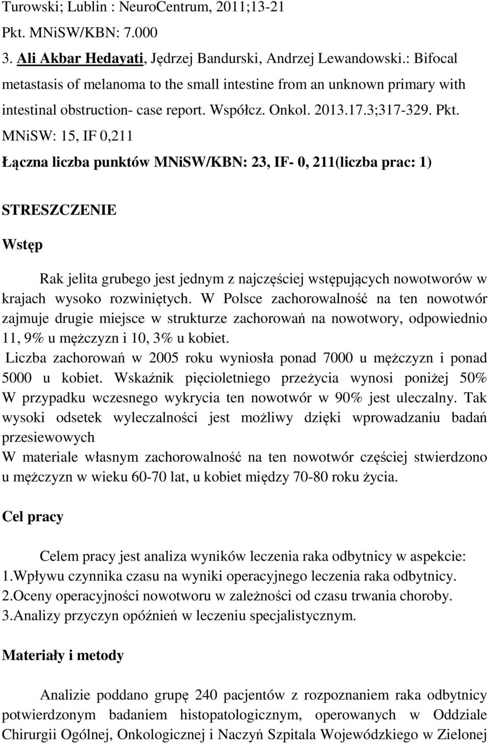 MNiSW: 15, IF 0,211 Łączna liczba punktów MNiSW/KBN: 23, IF- 0, 211(liczba prac: 1) STRESZCZENIE Wstęp Rak jelita grubego jest jednym z najczęściej wstępujących nowotworów w krajach wysoko