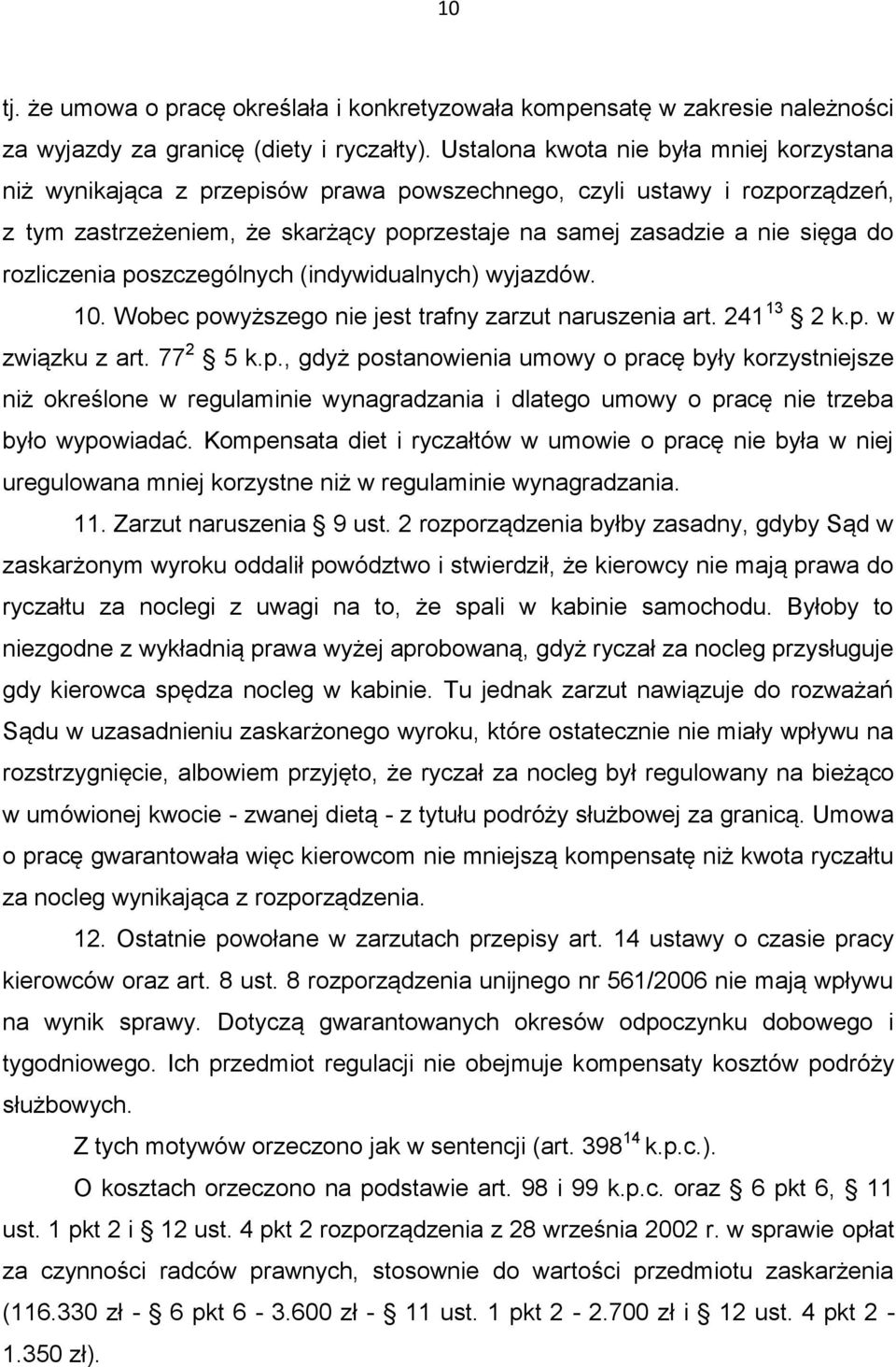 rozliczenia poszczególnych (indywidualnych) wyjazdów. 10. Wobec powyższego nie jest trafny zarzut naruszenia art. 241 13 2 k.p. w związku z art. 77 2 5 k.p., gdyż postanowienia umowy o pracę były korzystniejsze niż określone w regulaminie wynagradzania i dlatego umowy o pracę nie trzeba było wypowiadać.