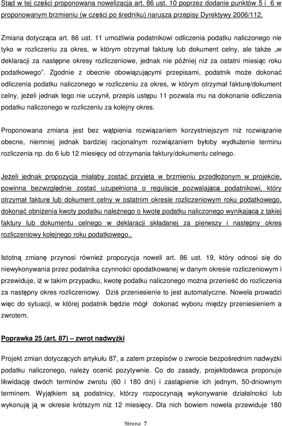 11 umo liwia podatnikowi odliczenia podatku naliczonego nie tyko w rozliczeniu za okres, w którym otrzyma faktur lub dokument celny, ale tak e w deklaracji za nast pne okresy rozliczeniowe, jednak