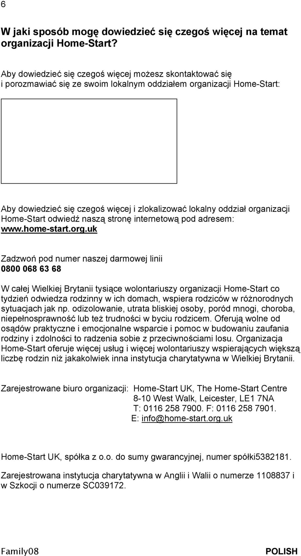 organizacji Home-Start odwiedź naszą stronę internetową pod adresem: www.home-start.org.uk Zadzwoń pod numer naszej darmowej linii 0800 068 63 68 W całej Wielkiej Brytanii tysiące wolontariuszy