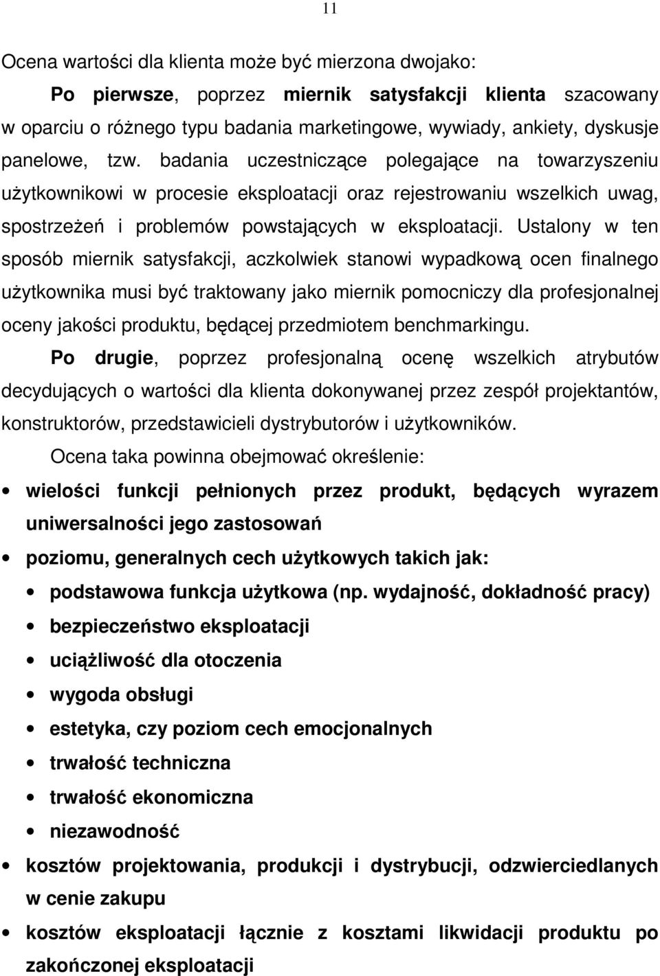 Ustalony w ten sposób miernik satysfakcji, aczkolwiek stanowi wypadkową ocen finalnego użytkownika musi być traktowany jako miernik pomocniczy dla profesjonalnej oceny jakości produktu, będącej