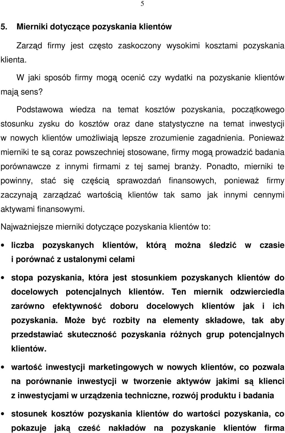 Ponieważ mierniki te są coraz powszechniej stosowane, firmy mogą prowadzić badania porównawcze z innymi firmami z tej samej branży.