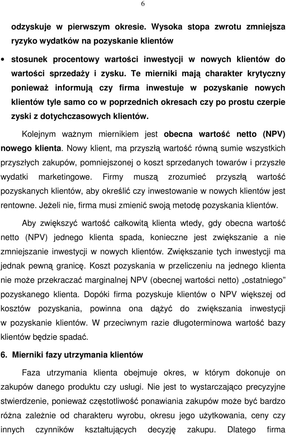 Kolejnym ważnym miernikiem jest obecna wartość netto (NPV) nowego klienta.