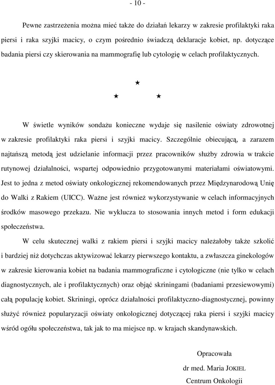 W świetle wyników sondażu konieczne wydaje się nasilenie oświaty zdrowotnej w zakresie profilaktyki raka piersi i szyjki macicy.