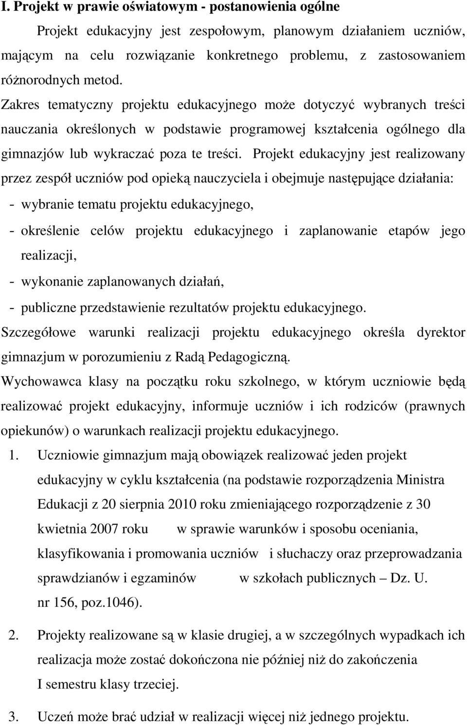 Projekt edukacyjny jest realizowany przez zespół uczniów pod opieką nauczyciela i obejmuje następujące działania: - wybranie tematu projektu edukacyjnego, - określenie celów projektu edukacyjnego i