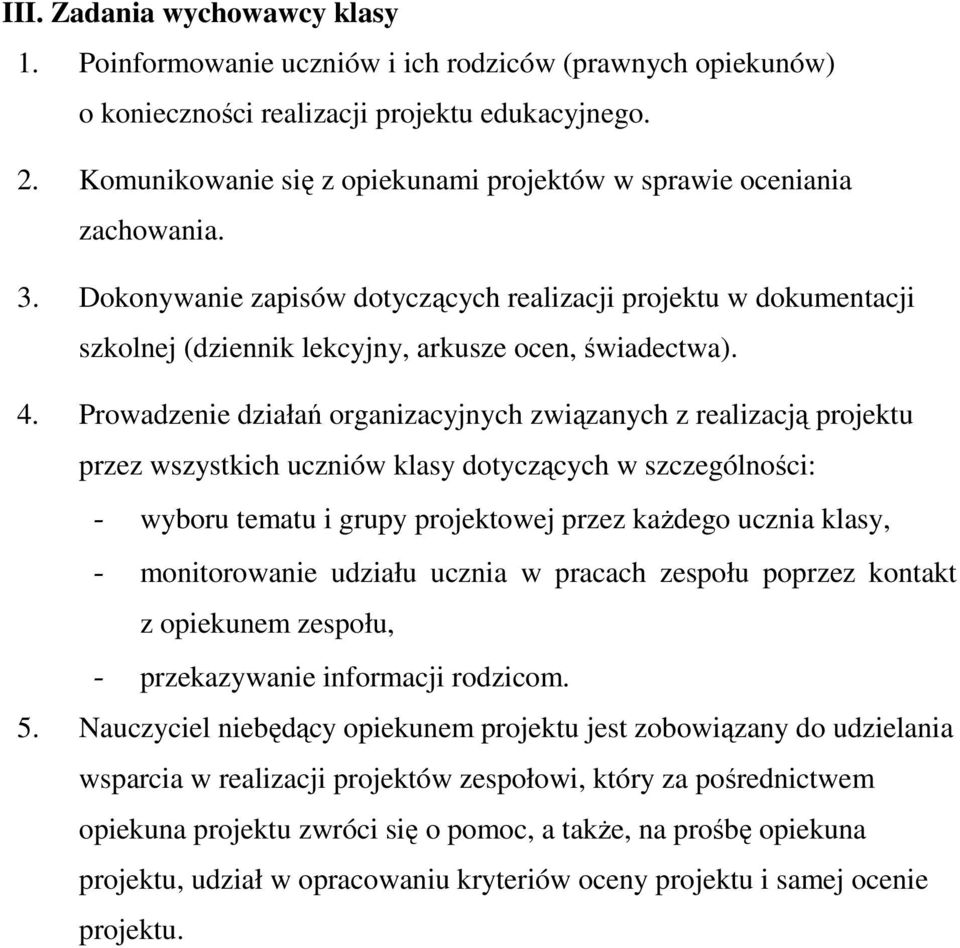 4. Prowadzenie działań organizacyjnych związanych z realizacją projektu przez wszystkich uczniów klasy dotyczących w szczególności: - wyboru tematu i grupy projektowej przez kaŝdego ucznia klasy, -