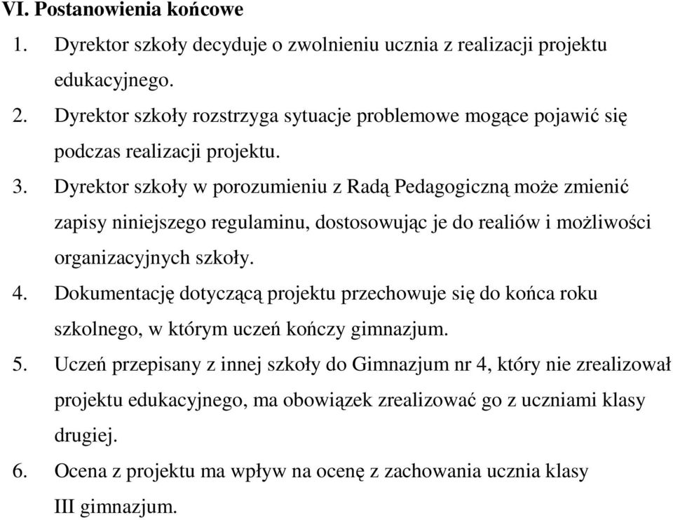 Dyrektor szkoły w porozumieniu z Radą Pedagogiczną moŝe zmienić zapisy niniejszego regulaminu, dostosowując je do realiów i moŝliwości organizacyjnych szkoły. 4.