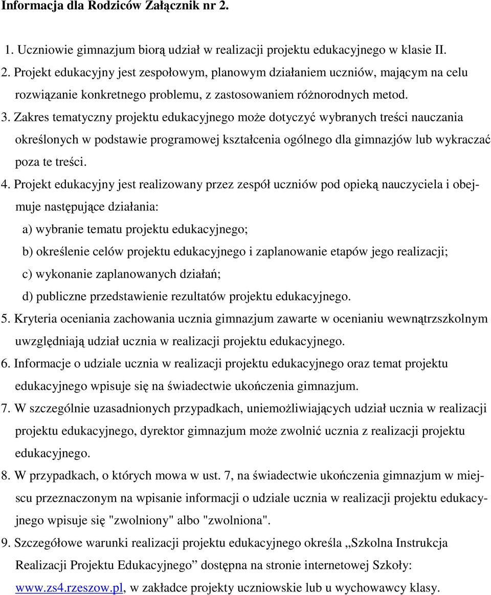 Projekt edukacyjny jest realizowany przez zespół uczniów pod opieką nauczyciela i obejmuje następujące działania: a) wybranie tematu projektu edukacyjnego; b) określenie celów projektu edukacyjnego i