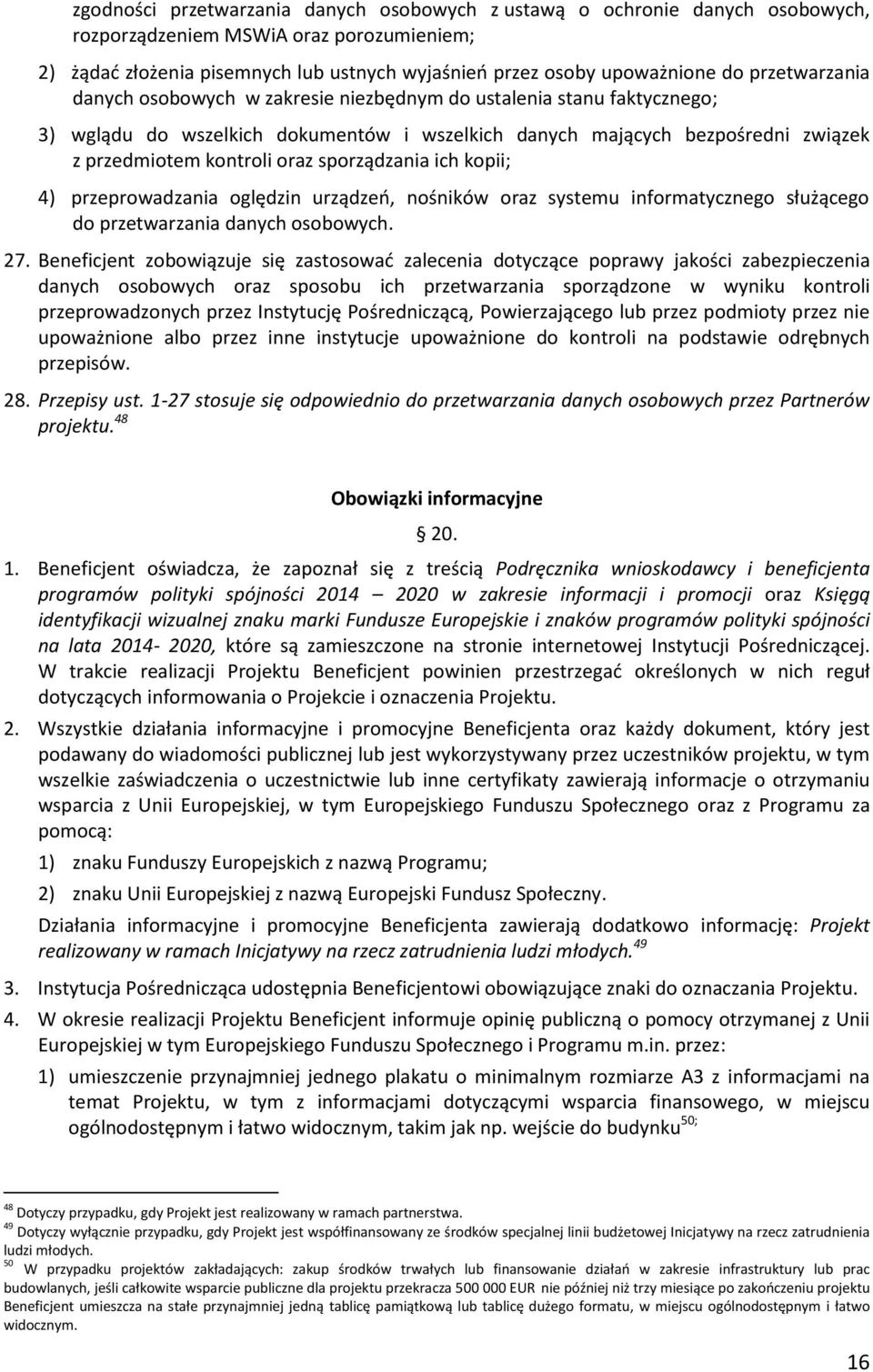 sporządzania ich kopii; 4) przeprowadzania oględzin urządzeń, nośników oraz systemu informatycznego służącego do przetwarzania danych osobowych. 27.