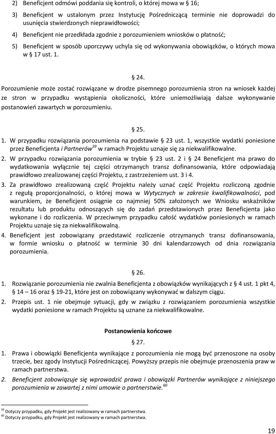 Porozumienie może zostać rozwiązane w drodze pisemnego porozumienia stron na wniosek każdej ze stron w przypadku wystąpienia okoliczności, które uniemożliwiają dalsze wykonywanie postanowień