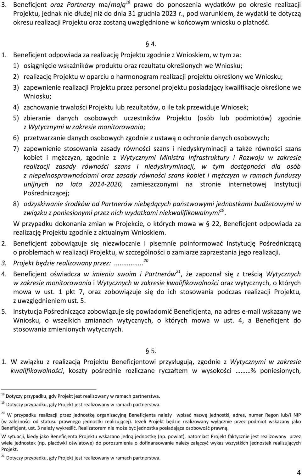 Beneficjent odpowiada za realizację Projektu zgodnie z Wnioskiem, w tym za: 1) osiągnięcie wskaźników produktu oraz rezultatu określonych we Wniosku; 4.