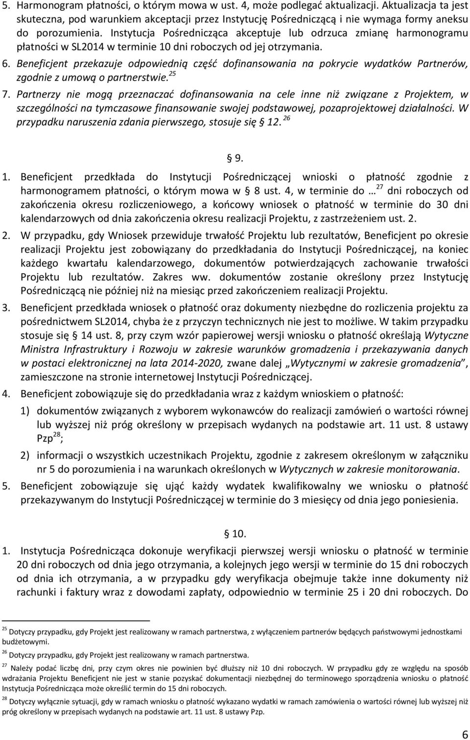 Instytucja Pośrednicząca akceptuje lub odrzuca zmianę harmonogramu płatności w SL2014 w terminie 10 dni roboczych od jej otrzymania. 6.