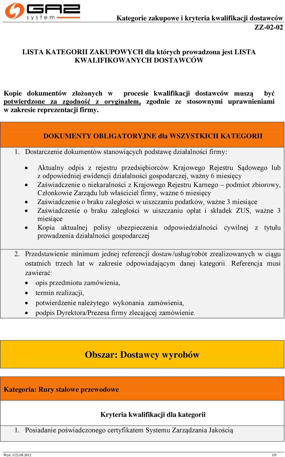 Dostarczenie dokumentów stanowiących podstawę działalności firmy: Aktualny odpis z rejestru przedsiębiorców Krajowego Rejestru Sądowego lub z odpowiedniej ewidencji działalności gospodarczej, ważny 6