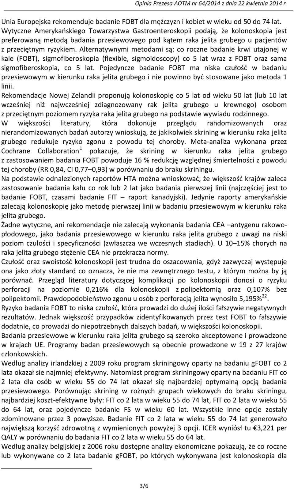 Alternatywnymi metodami są: co roczne badanie krwi utajonej w kale (FOBT), sigmofiberoskopia (flexible, sigmoidoscopy) co 5 lat wraz z FOBT oraz sama sigmofiberoskopia, co 5 lat.