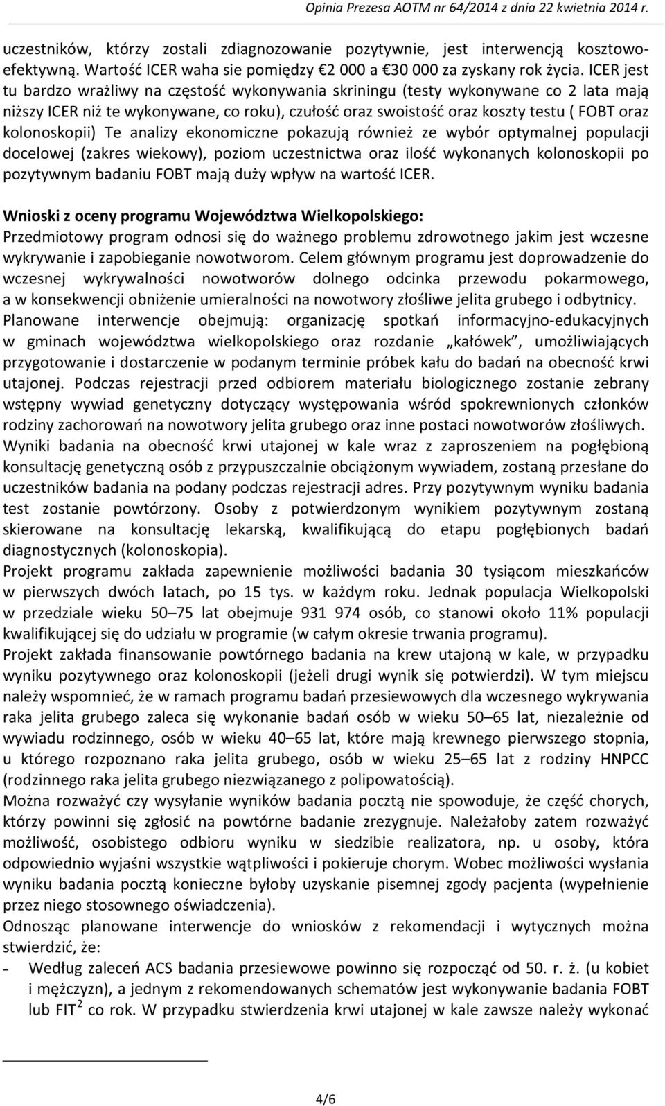 kolonoskopii) Te analizy ekonomiczne pokazują również ze wybór optymalnej populacji docelowej (zakres wiekowy), poziom uczestnictwa oraz ilość wykonanych kolonoskopii po pozytywnym badaniu FOBT mają