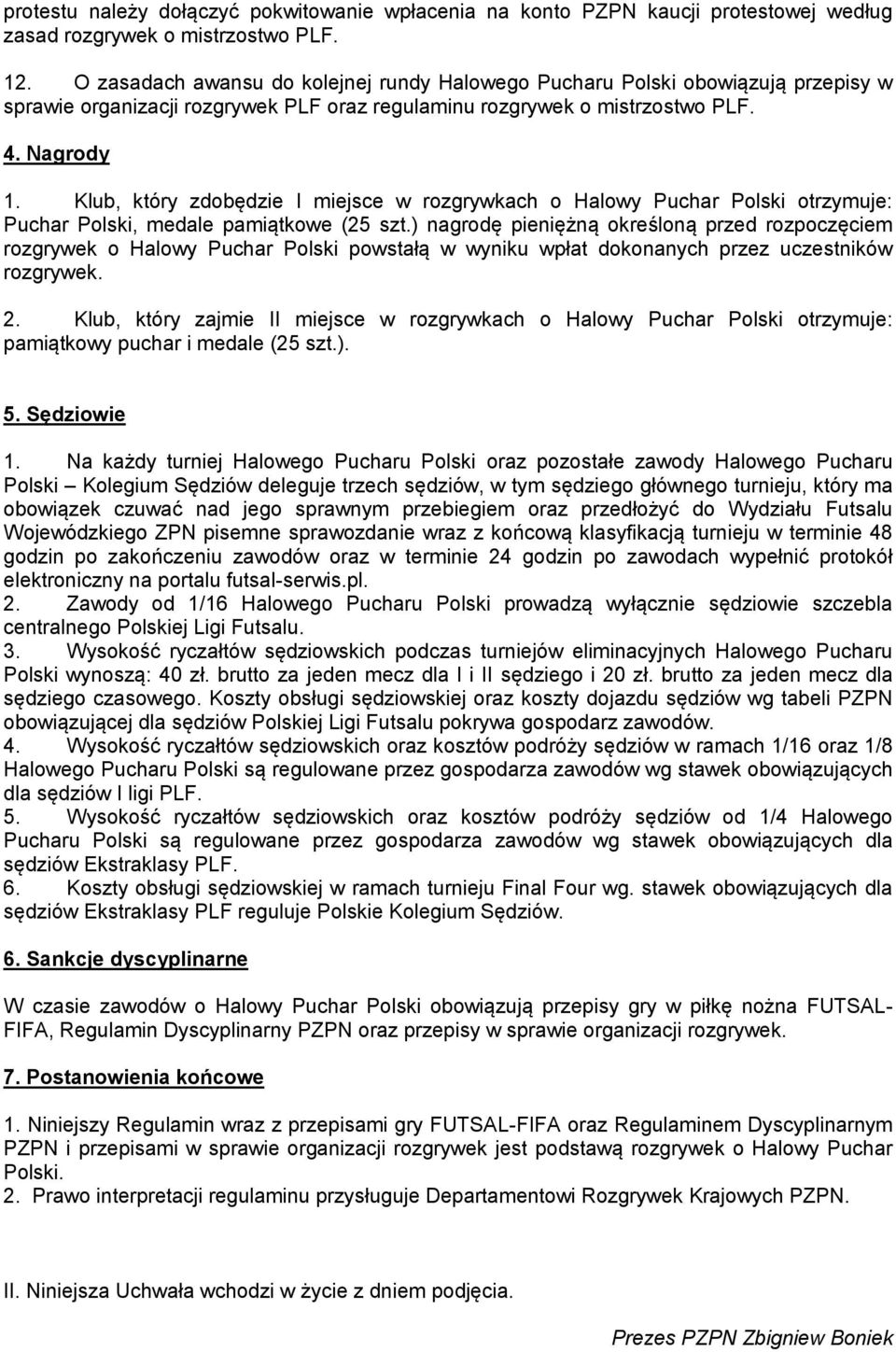 Klub, który zdobędzie I miejsce w rozgrywkach o Halowy Puchar Polski otrzymuje: Puchar Polski, medale pamiątkowe (25 szt.