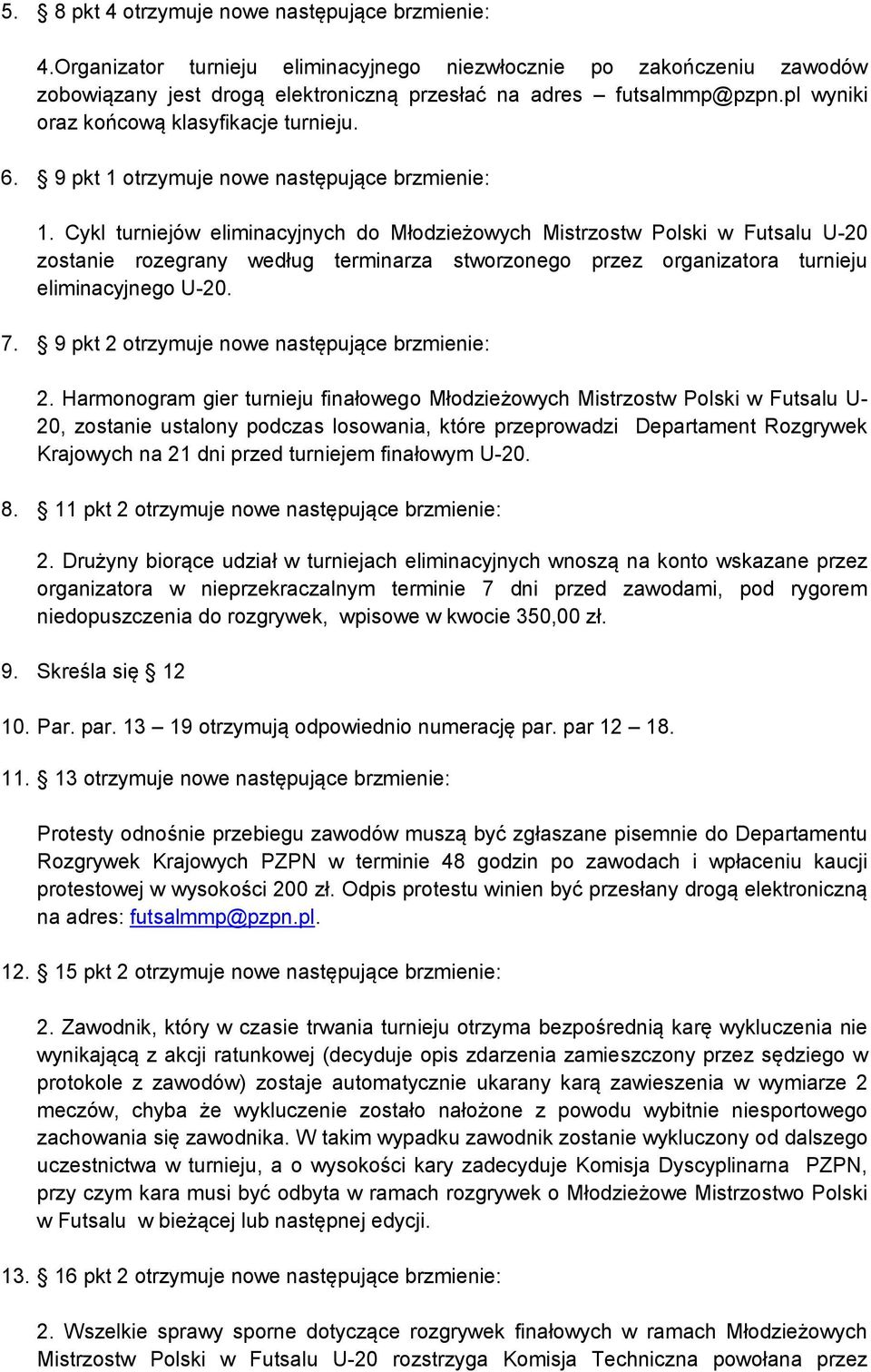 Cykl turniejów eliminacyjnych do Młodzieżowych Mistrzostw Polski w Futsalu U-20 zostanie rozegrany według terminarza stworzonego przez organizatora turnieju eliminacyjnego U-20. 7.