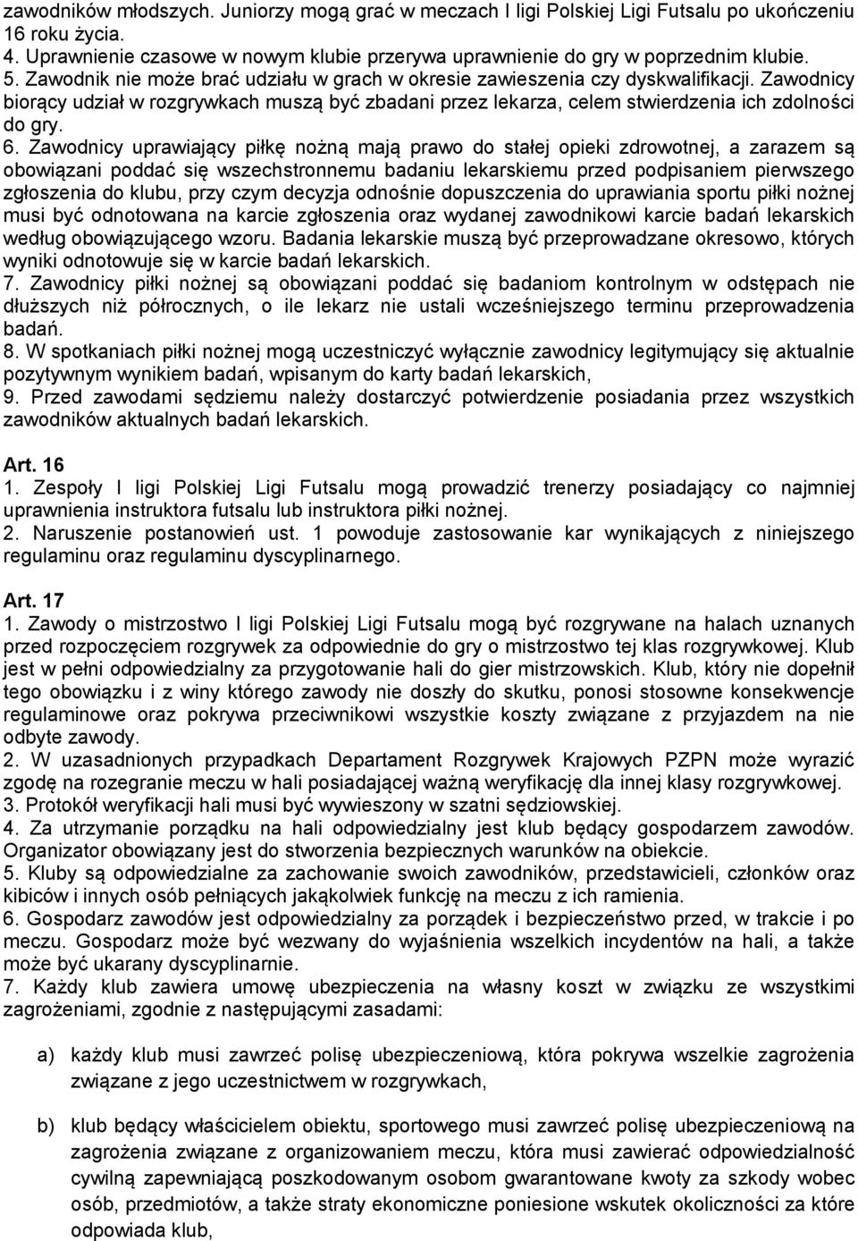 Zawodnicy uprawiający piłkę nożną mają prawo do stałej opieki zdrowotnej, a zarazem są obowiązani poddać się wszechstronnemu badaniu lekarskiemu przed podpisaniem pierwszego zgłoszenia do klubu, przy