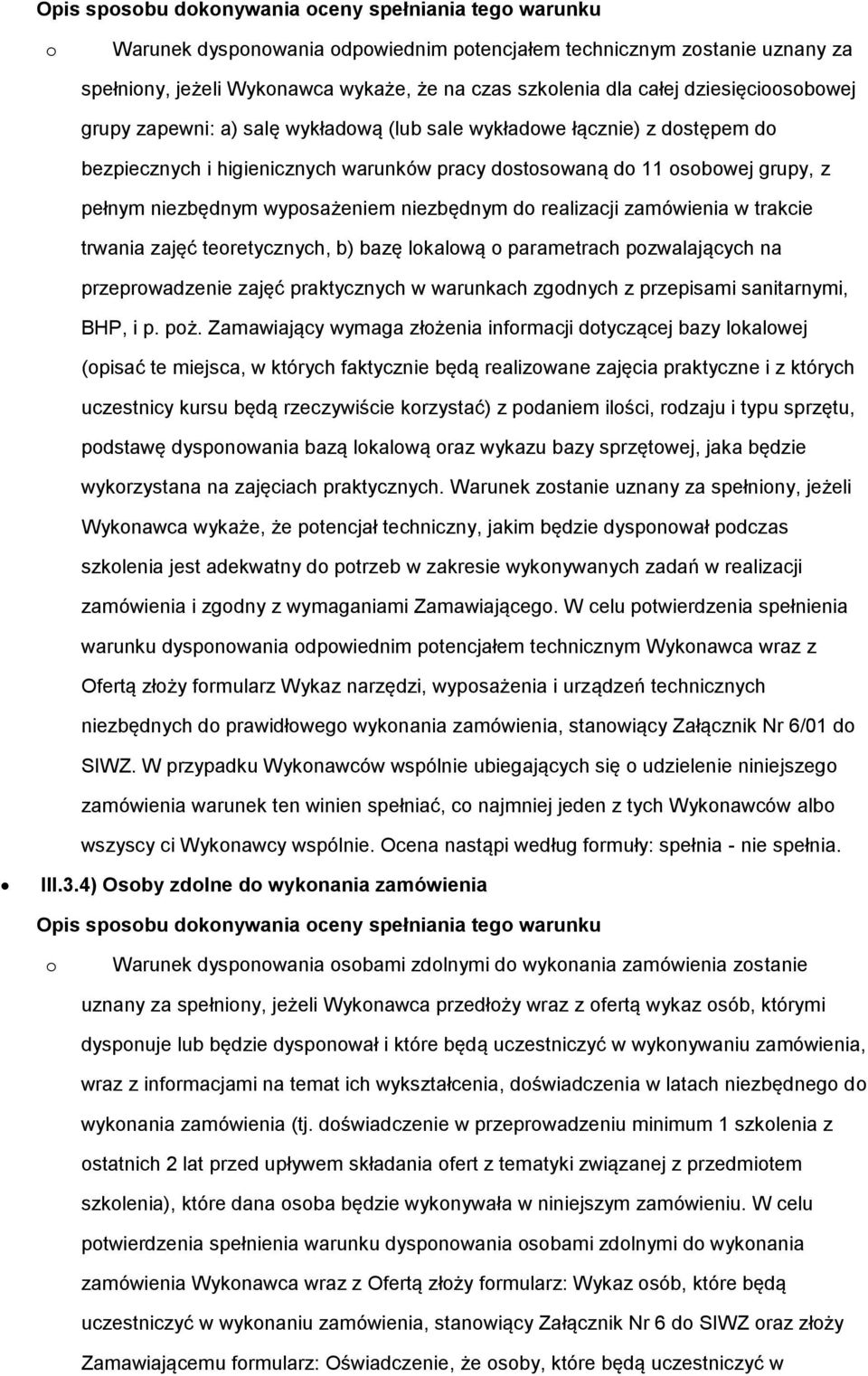 wyposażeniem niezbędnym do realizacji zamówienia w trakcie trwania zajęć teoretycznych, b) bazę lokalową o parametrach pozwalających na przeprowadzenie zajęć praktycznych w warunkach zgodnych z